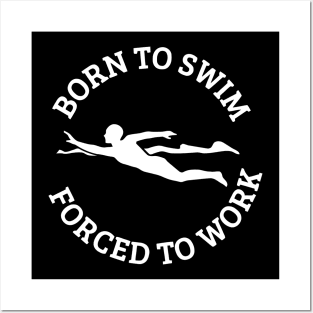 Born To Swim Forced To Work Posters and Art